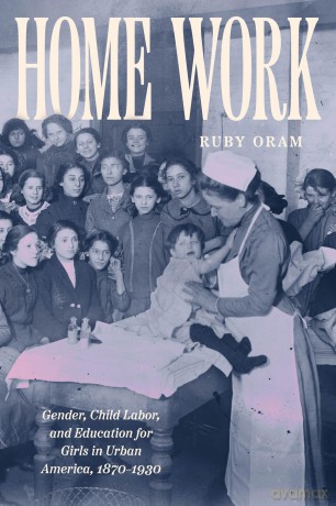 Home Work: Gender, Child Labor, and Education for Girls in Urban America, 1870-1930 (Historical Studies of Urban America) - Ruby Oram [KSIĄŻKA]