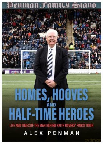 Homes, Hooves and Half-time Heroes: Life and Times of the Man Behind Raith Rovers' Finest Hour - Alex Penman [KSIĄŻKA]