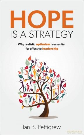 Hope is a Strategy: Why realistic optimism is essential for effective leadership - Ian B Pettigrew [KSIĄŻKA]