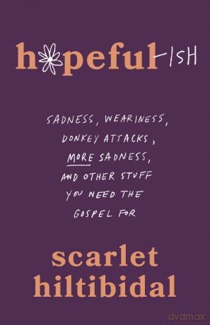 Hopeful-ish: Sadness, Weariness, Donkey Attacks, More Sadness, and Other Stuff You Need the Gospel for - Scarlet Hiltibidal [KSIĄŻKA]