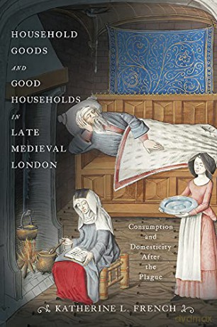 Household Goods and Good Households in Late Medieval London: Consumption and Domesticity After the Plague (Middle Ages) - Professor Katherine L French [KSIĄŻKA]