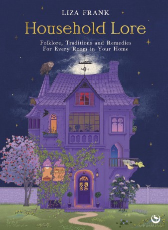 Household Lore: Folklore, Traditions and Remedies for Every Room in Your Home - Liza Frank [KSIĄŻKA]