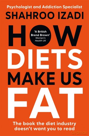 How Diets Make Us Fat: The book the diet industry doesn't want you to read - Shahroo Izadi [KSIĄŻKA]