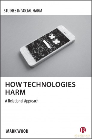How Technologies Harm: A Relational Approach (Studies in Social Harm) - Mark A. Wood [KSIĄŻKA]
