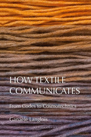 How Textile Communicates: From Codes to Cosmotechnics - Ganaele Langlois [KSIĄŻKA]