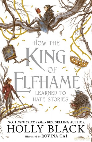 How the King of Elfhame Learned to Hate Stories (The Folk of the Air series): a stunning full colour edition set in the faerie world of Elfhame - Holly Black [KSIĄŻKA]