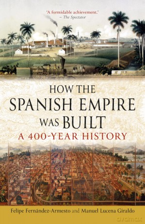 How the Spanish Empire Was Built: A 400-Year History - Felipe Fernández-Armesto [KSIĄŻKA]