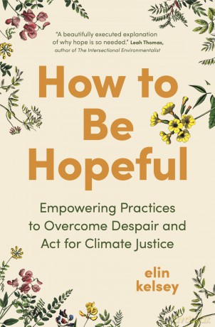 How to Be Hopeful: Empowering Practices to Overcome Despair and Act for Climate Justice - elin kelsey [KSIĄŻKA]