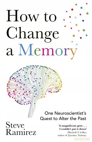 How to Change a Memory: One Neuroscientist's Quest to Alter the Past - Steve Ramirez [KSIĄŻKA]