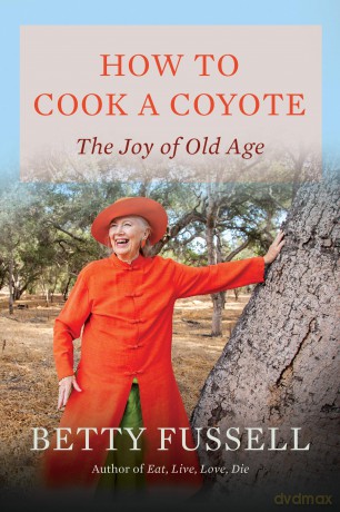 How to Cook a Coyote: The Joy of Old Age - Betty Fussell [KSIĄŻKA]