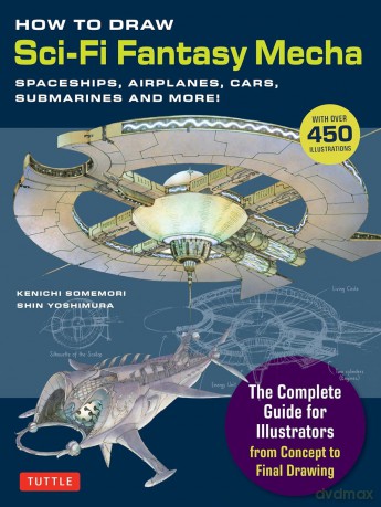 How to Draw Sci-Fi Fantasy Mecha Spaceships, Airplanes, Cars, Submarines and More! (Over 450 Illustrations) - Kenichi Somemori [KSIĄŻKA]