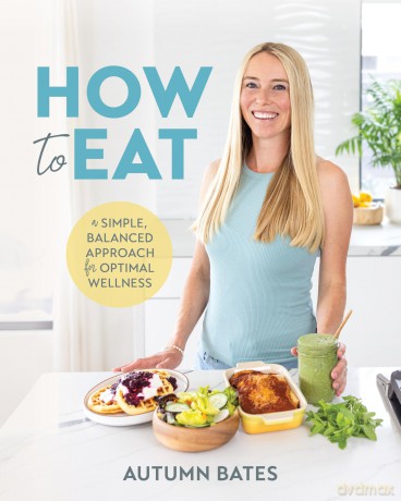 How to Eat: A Simple, Balanced Approach for Optimal Wellness - Autumn Bates [KSIĄŻKA]