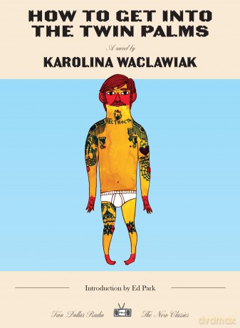 How to Get Into the Twin Palms: New Classics Edition (Two Dollar Radio New Classics) - Karolina Waclawiak [KSIĄŻKA]