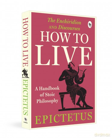 How to Live - A Handbook of Stoic Philosophy: A Handbook of Stoic Philosophy: Discourses and The Enchiridion by Epictetus (Popular Classics) - Epictetus [KSIĄŻKA]