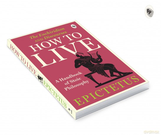 How to Live - A Handbook of Stoic Philosophy: A Handbook of Stoic Philosophy: Discourses and The Enchiridion by Epictetus (Popular Classics) - Epictetus [KSIĄŻKA]