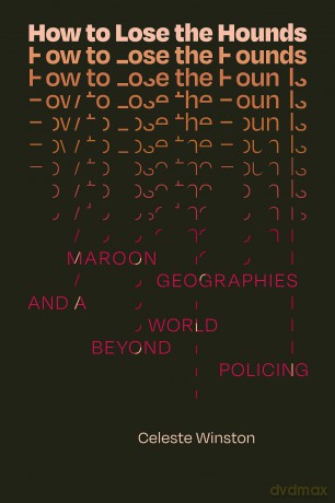 How to Lose the Hounds: Maroon Geographies and a World beyond Policing (Errantries) - Celeste Winston [KSIĄŻKA]