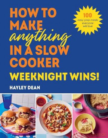 How to Make Anything in a Slow Cooker: Weeknight Wins!: 100 easy-prep meals everyone will love - Hayley Dean [KSIĄŻKA]