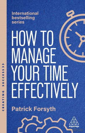 How to Manage Your Time Effectively: Be Organized, Productive and Get Things Done: 173 (Creating Success series) - Patrick Forsyth [KSIĄŻKA]