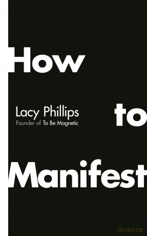 How to Manifest: A neuroscientific solution to unlocking your dream life - Lacy Phillips [KSIĄŻKA]