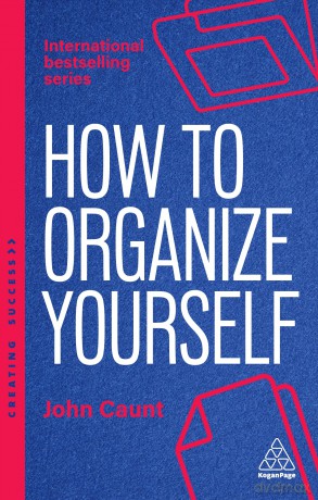 How to Organize Yourself: Simple Ways to Take Control, Save Time and Work More Efficiently: 180 (Creating Success series) - John Caunt [KSIĄŻKA]