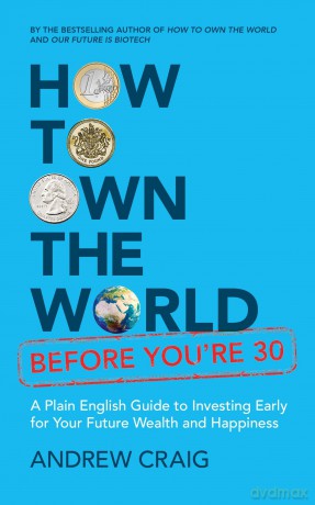 How to Own the World Before You're 30: A Plain English Guide to Investing Early for Your Future Wealth and Happiness - Andrew Craig [KSIĄŻKA]
