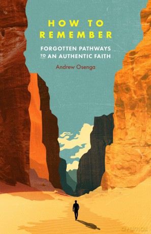 How to Remember: Forgotten Pathways to an Authentic Faith - Andrew Osenga [KSIĄŻKA]