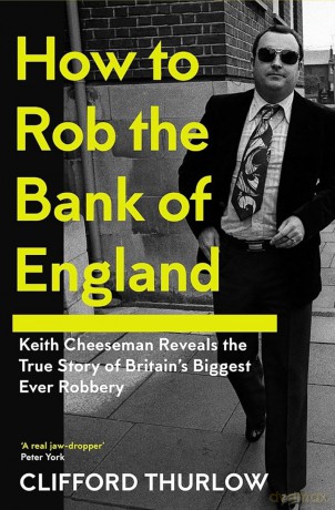 How to Rob the Bank of England: Keith Cheeseman Reveals the True Story of Britain's Biggest Ever Robbery - Keith Cheeseman [KSIĄŻKA]