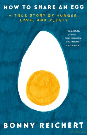 How to Share an Egg: A True Story of Hunger, Love, and Plenty - Bonny Reichert [KSIĄŻKA]