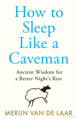 How to Sleep Like a Caveman: 'Causing a great stir among the legions of people who don't sleep' BBC Radio 4 - Merijn van de Laar [KSIĄŻKA]