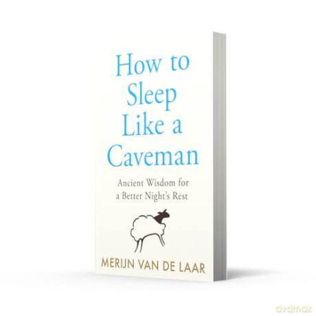 How to Sleep Like a Caveman: 'Causing a great stir among the legions of people who don't sleep' BBC Radio 4 - Merijn van de Laar [KSIĄŻKA]