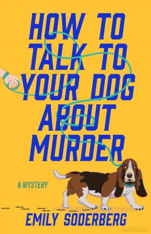 How to Talk to Your Dog About Murder: A Mystery - Emily Soderberg [KSIĄŻKA]