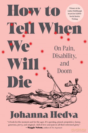 How to Tell When We Will Die: On Pain, Disability, and Doom - Johanna Hedva [KSIĄŻKA]