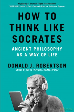 How to Think Like Socrates: Ancient Philosophy as a Way of Life - Donald Robertson [KSIĄŻKA]