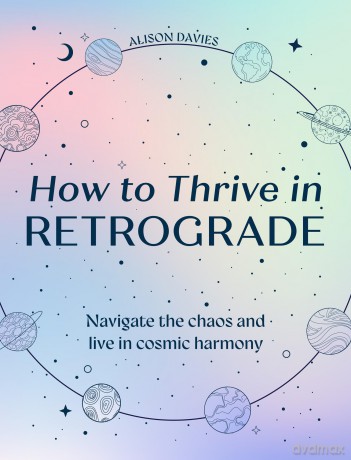 How to Thrive in Retrograde: Understand how the planets influence our lives, energy and astrology - Alison Davies [KSIĄŻKA]