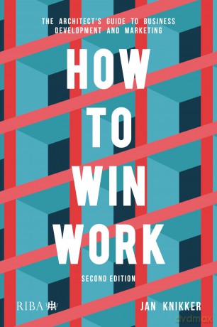 How to Win Work: The architect's guide to business development and marketing - Jan Knikker [KSIĄŻKA]