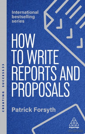 How to Write Reports and Proposals: Create Attention-Grabbing Documents that Achieve Your Goals: 182 (Creating Success series) - Patrick Forsyth [KSIĄŻKA]