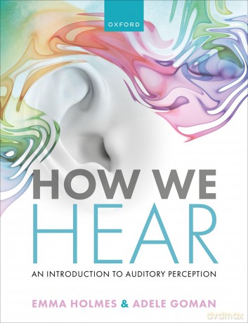 How We Hear: An Introduction to Auditory Perception - Emma Holmes [KSIĄŻKA]