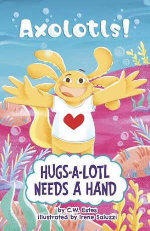 Hugs-a-Lotl Needs a Hand (Axolotls!) - C.W. Estes [KSIĄŻKA]