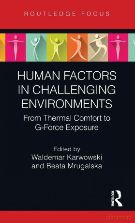 Human Factors in Challenging Environments: From Thermal Comfort to G-Force Exposure (Body of Knowledge in Human Factors and Ergonomics) - Waldemar Karwowski [KSIĄŻKA]