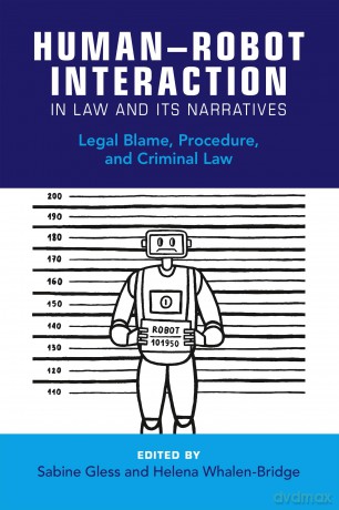 Human-Robot Interaction in Law and Its Narratives: Legal Blame, Procedure, and Criminal Law - Sabine Gless [KSIĄŻKA]