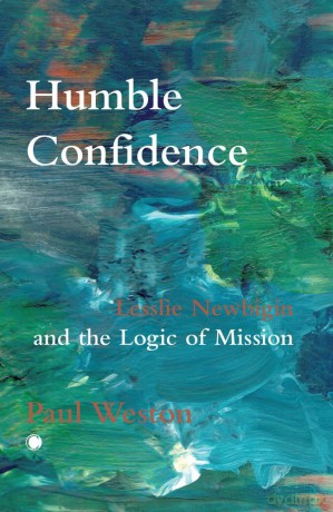 Humble Confidence: Lesslie Newbigin and the Logic of Mission - Paul Weston [KSIĄŻKA]