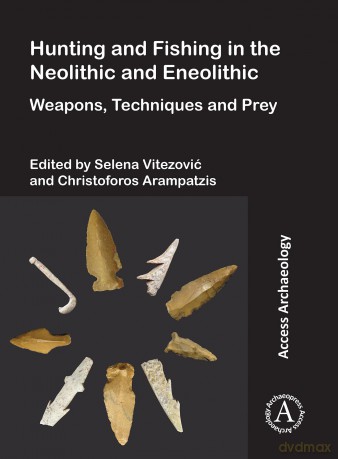 Hunting and Fishing in the Neolithic and Eneolithic: Weapons, Techniques and Prey - Selena Vitezovic [KSIĄŻKA]