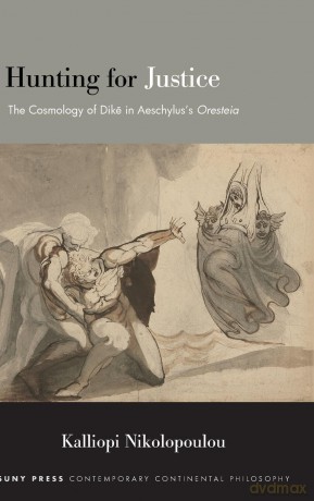 Hunting for Justice: The Cosmology of Dike in Aeschylus's Oresteia (SUNY series in Contemporary Continental Philosophy) - Kalliopi Nikolopoulou [KSIĄŻKA]