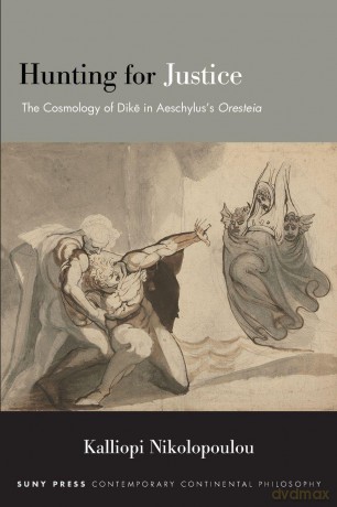 Hunting for Justice: The Cosmology of Dike in Aeschylus's Oresteia (SUNY series in Contemporary Continental Philosophy) - Kalliopi Nikolopoulou [KSIĄŻKA]