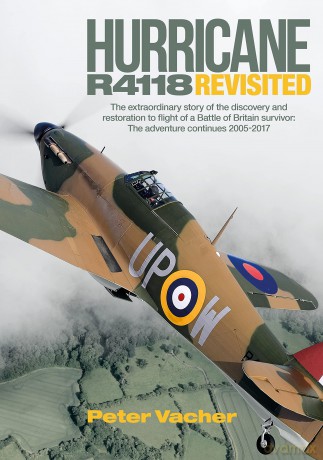 Hurricane R4118 Revisited: The Extraordinary Story of the Discovery and Restoration to Flight of a Battle of Britain Survivor: The Adventure Continues 2005-2017 - Peter Vacher [KSIĄŻKA]