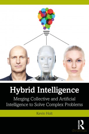 Hybrid Intelligence: Merging Collective and Artificial Intelligence to Solve Complex Problems - Kevin Holt [KSIĄŻKA]