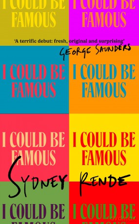 I Could Be Famous: 'A terrific debut: fresh, original and surprising' George Saunders - Sydney Rende [KSIĄŻKA]