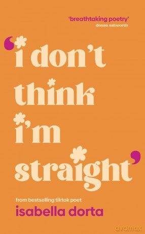 I don't Think I'm Straight: Queer poems to celebrate you - Isabella Dorta [KSIĄŻKA]