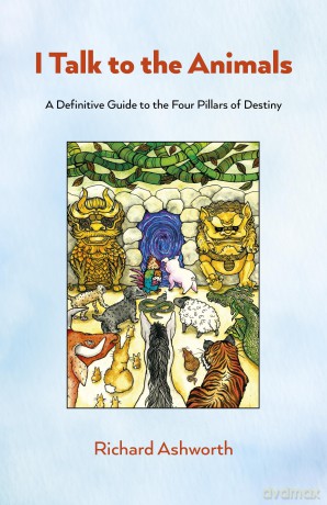 I Talk to the Animals: A Definitive Guide to the Four Pillars of Destiny - Richard Ashworth [KSIĄŻKA]