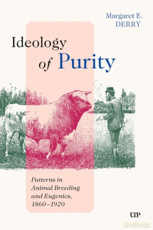 Ideology of Purity: Patterns in Animal Breeding and Eugenics, 1860-1920 - Margaret E. Derry [KSIĄŻKA]